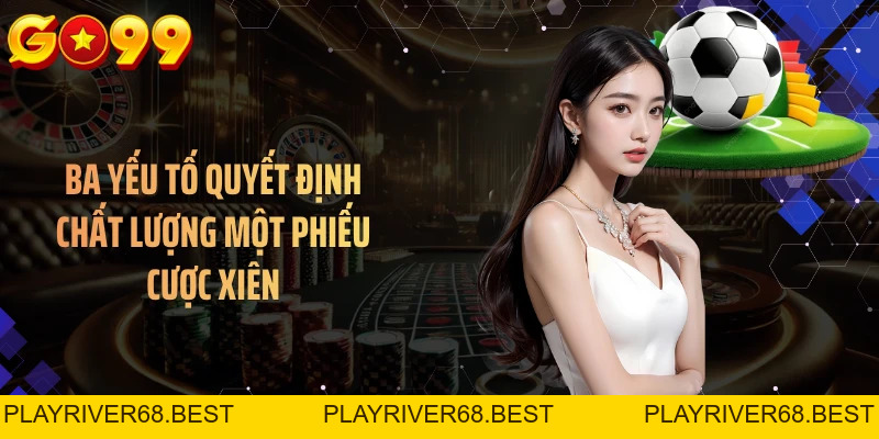 Cược Xiên GO99 - Nhiều Kịch Bản, Càng Ghép Càng Khó Đoán