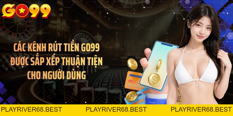 Rút Tiền GO99 An Toàn Qua Nhiều Kênh Nhận Trong Vài Phút