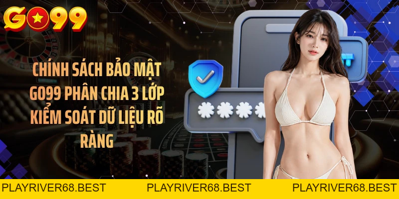 Chính Sách Bảo Mật GO99 - 3 Lớp Giữ Tài Khoản An Toàn