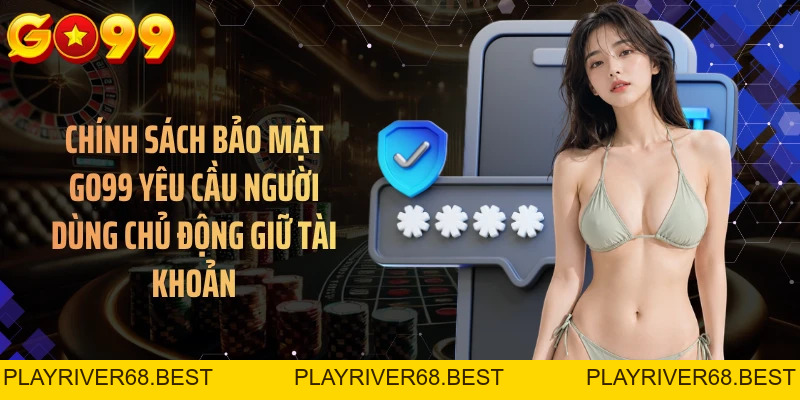 Chính Sách Bảo Mật GO99 - 3 Lớp Giữ Tài Khoản An Toàn