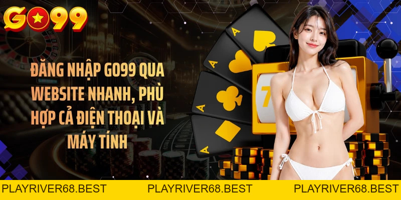 Đăng Nhập GO99 Thuận Tiện Trên Mọi Thiết Bị Chỉ Trong Vài Bước