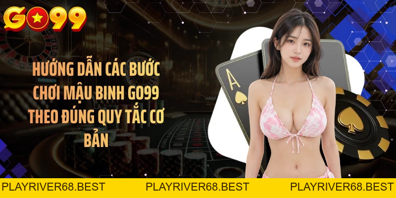 Mậu Binh GO99 - Hướng Dẫn Từ A Đến Z Cho Người Mới Bắt Đầu