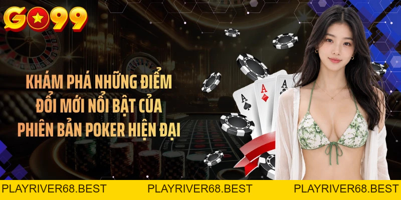 Poker Phiên Bản Mới GO99 - Nâng Cấp Trải Nghiệm Chơi Bài