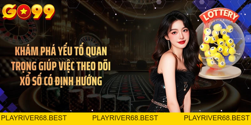Kinh Nghiệm Chơi Xổ Số GO99 - 7 Lưu Ý Giúp Theo Dõi Hiệu Quả