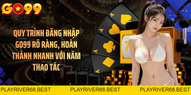 Đăng Nhập GO99 Thuận Tiện Trên Mọi Thiết Bị Chỉ Trong Vài Bước