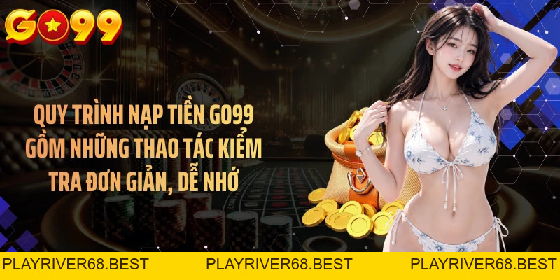 Nạp Tiền GO99 Nhanh Gọn Qua Nhiều Phương Thức Thanh Toán