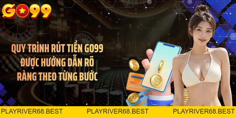 Rút Tiền GO99 An Toàn Qua Nhiều Kênh Nhận Trong Vài Phút