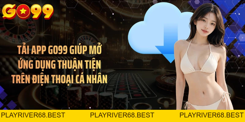 Tải App GO99 - Cài Nhanh Trên Android Và iOS Trong 3 Phút